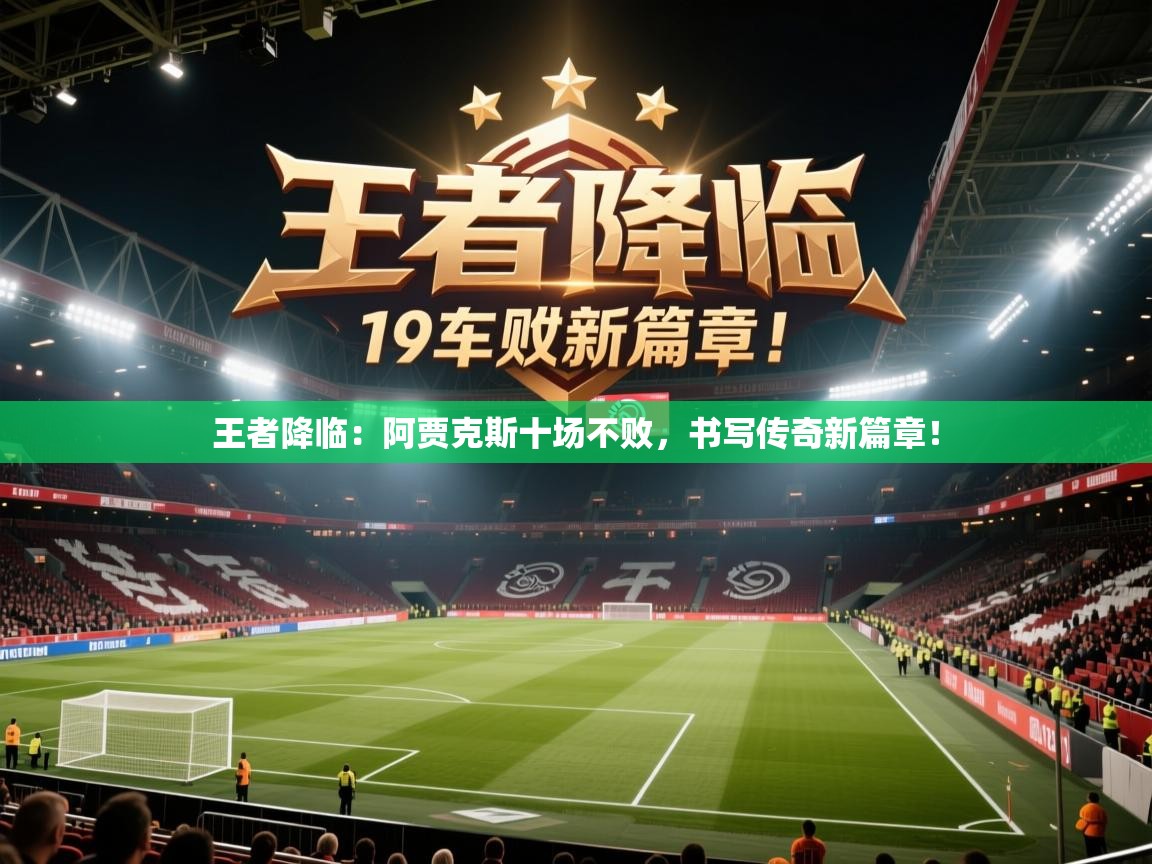 王者降临：阿贾克斯十场不败，书写传奇新篇章！